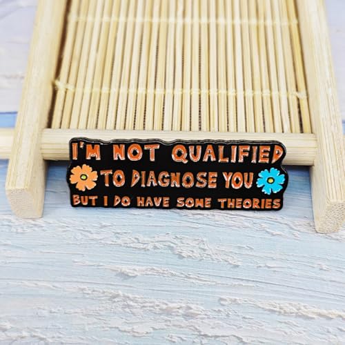 Image of inchNot Qualified to Diagnose You But I Do Have Some Theories inch Enamel Flower Lapel Pin - Quirky and Humorous Brooch Gift for Jackets, Bags, and Hats