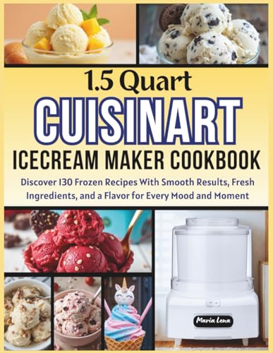 1.5 Quart Cuisinart Ice Cream Maker Cookbook: Discover 130 Frozen