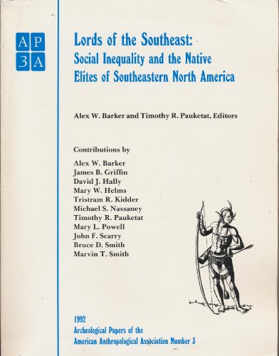 Lords of the Southeast: Social Inequality and the Native Elites of Southeastern North America (Archeological Papers of the American Anthropological Association)