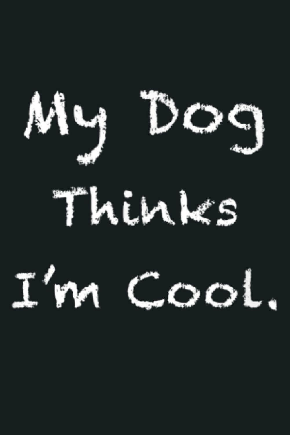 My Dog Thinks I M Cool Funny Sarcastic Humor Novelty Puppy: Notebook Planner - 6x9 inch Daily Planner Journal, To Do List Notebook, Daily Organizer, 114 Pages