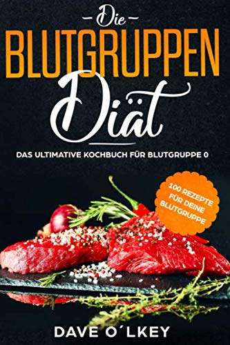 Die Blutgruppendiät - Das ultimative Kochbuch für Blutgruppe 0