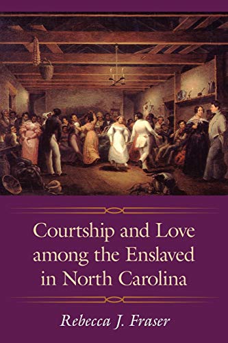 Courtship and Love among the Enslaved in North Carolina (Margaret Walker Alexander Series in African American Studies)