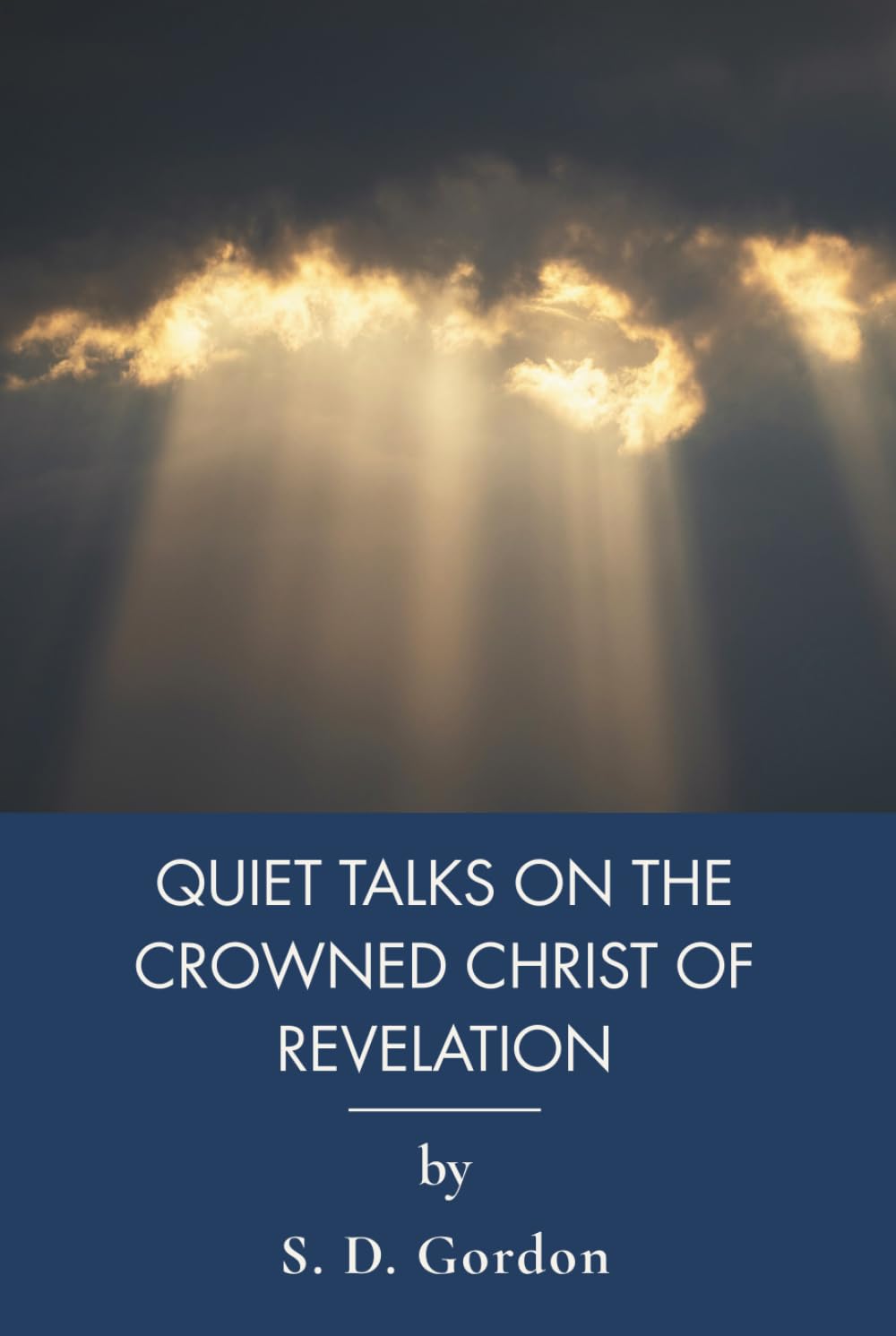 Quiet Talks on the Crowned Christ of Revelation: Eschatology and Bible Prophecies of Christ (Annotated)