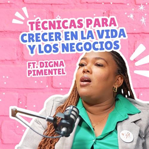 T&eacute;cnicas para CRECER EN LA VIDA Y LOS NEGOCIOS x Digna Pimentel | EP32 - Vibrando Lindo Podcast