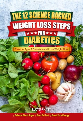 THE 12 SCIENCE BACKED WEIGHT LOSS STEPS FOR DIABETICS: Reverse Type 2 Diabetes and Lose Weight Now