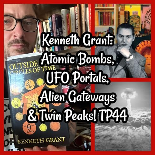 Kenneth Grant: Atomic Bombs, UFO Portals, Alien Gateways & Twin Peaks! TP44 Podcast Por  arte de portada