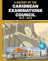 A History of the Caribbean Examinations Council 1973-2013: Regional Relevance, International Credibility 150081170X Book Cover