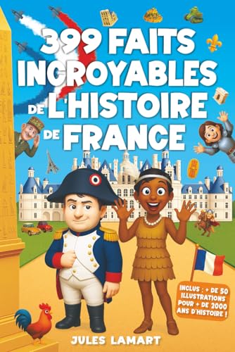399 faits incroyables de l’histoire de France: Un livre éducatif avec des centaines d’anecdotes sur les Gaulois, le Moyen Âge, la Révolution, le XXe siècle... pour enfants curieux et ados malins !