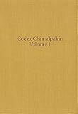 Codex Chimalpahin, Vol. 1: Society and Politics in Mexico Tenochtitlan, Tlatelolco, Texcoco, Culhuacan, and Other Nahua Altepetl in Central Mexico