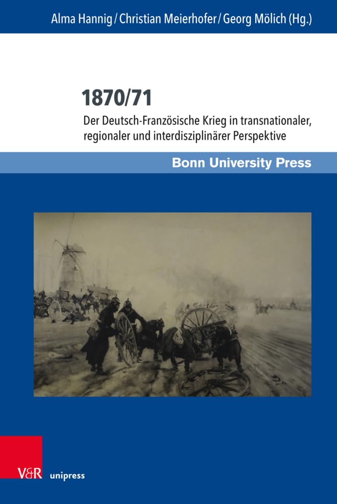1870/71: Der Deutsch-Französische Krieg in transnationaler, regionaler und interdisziplinärer Perspektive (Deutschland und Frankreich im ... / Le dialogue scientifique franco-allemand)