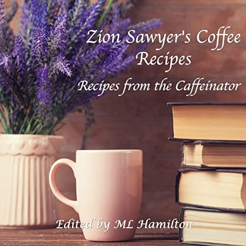 Zion Sawyer's Coffee Recipes (Recipes from the Caffeinator)