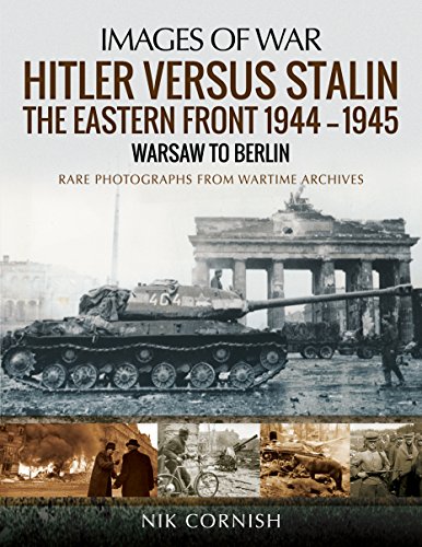 Hitler Versus Stalin: The Eastern Front 1944–1945 - Warsaw to Berlin; Rare Photographs From Wartime Archives
