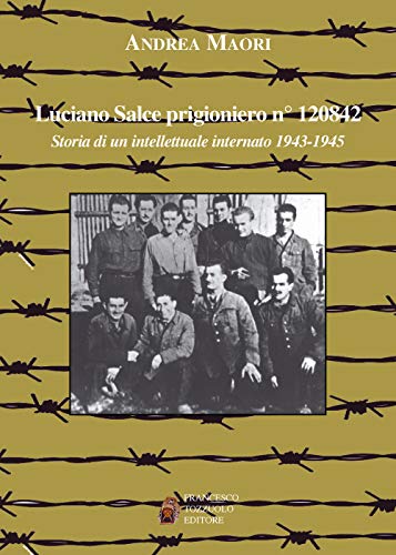 Luciano Salce Prigioniero N. 120842. Storia Di Un Intellettuale Internato 1943-1945