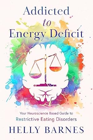 Addicted to Energy Deficit: Your Neuroscience Based Guide to Restrictive Eating Disorders (Overcome an Addiction to Energy Deficit by Aiming for Overshoot ~ Restrictive Eating Disorders)