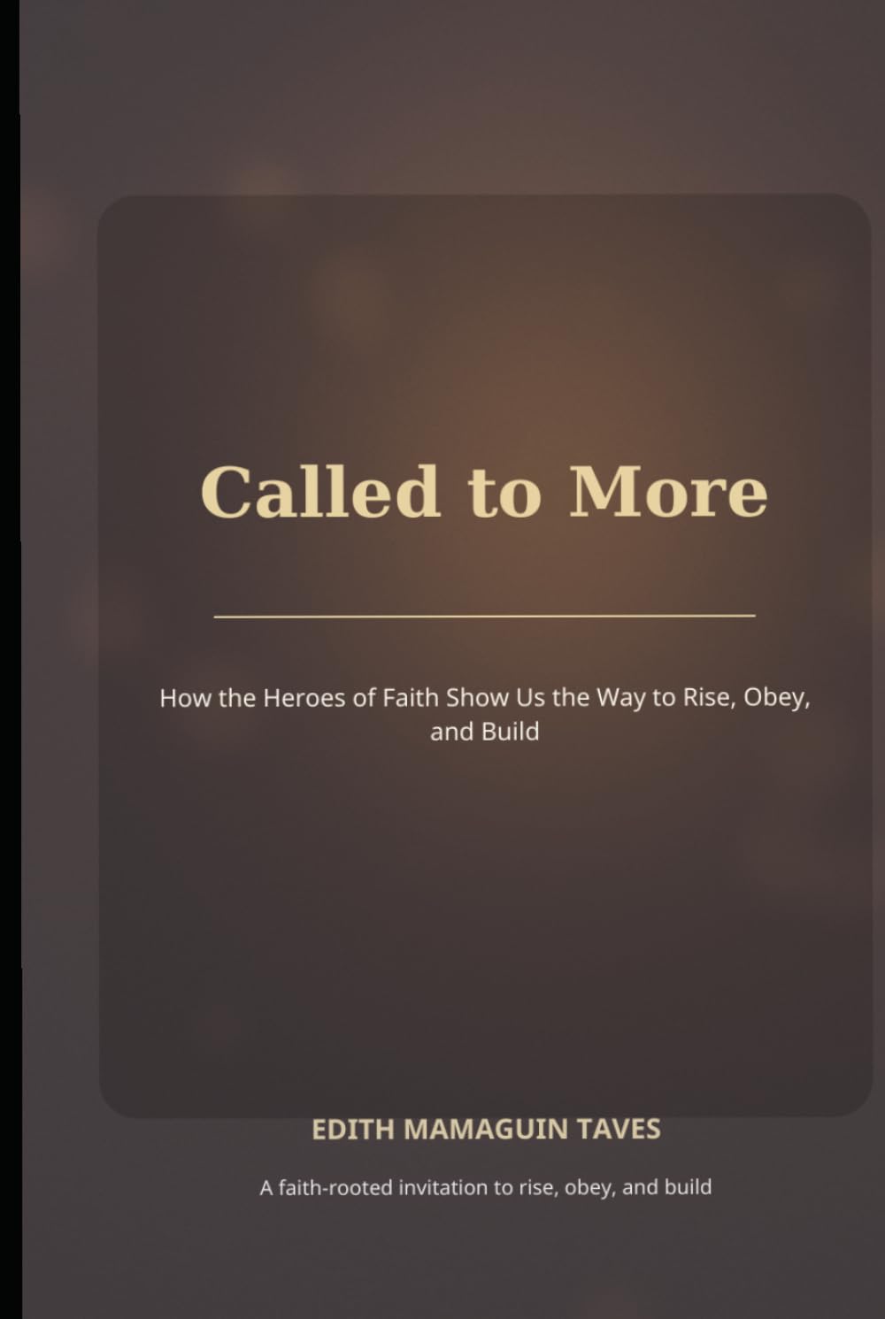 Called to More: How the Heroes of Faith Show Us the Way to Rise, Obey, and Build