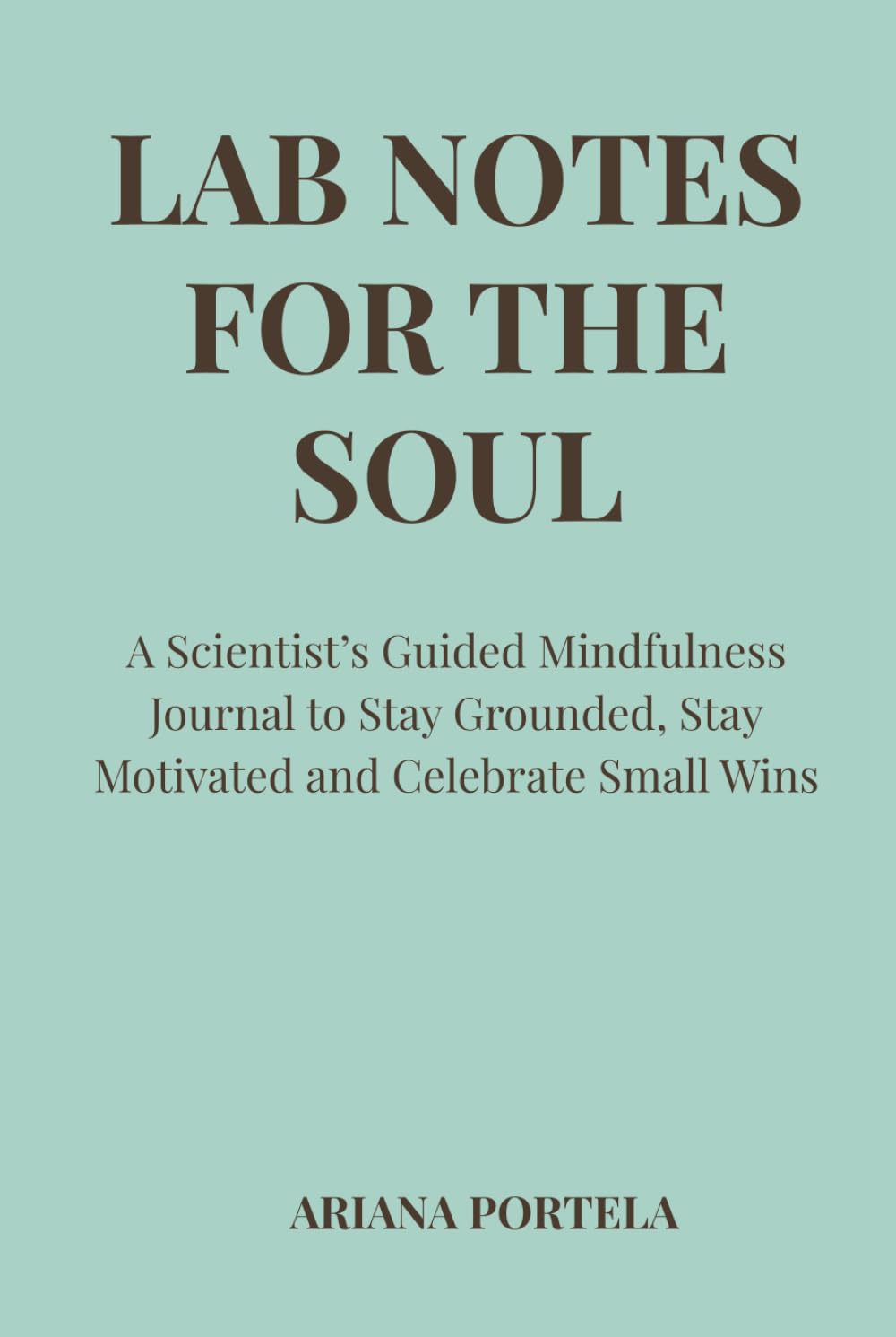 Lab Notes for the Soul: A Scientist’s Guided Mindfulness Journal to Stay Grounded, Stay Motivated and Celebrate Small Wins - TURQUOISE EDITION