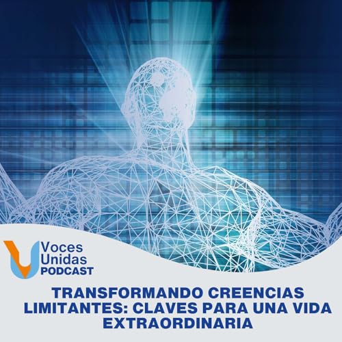 Transformando Creencias Limitantes: Claves para una Vida Extraordinaria
