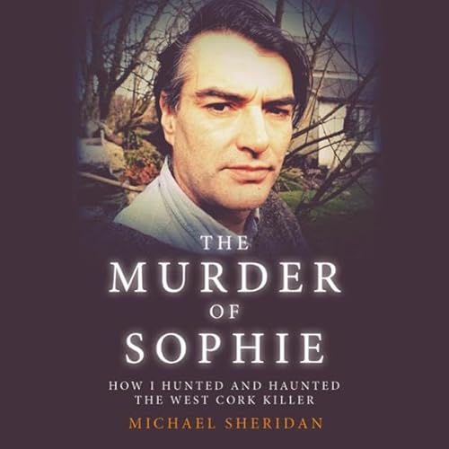 The Murder of Sophie: How I Hunted and Haunted the West Cork Killer Audiolivro Por Michael Sheridan capa