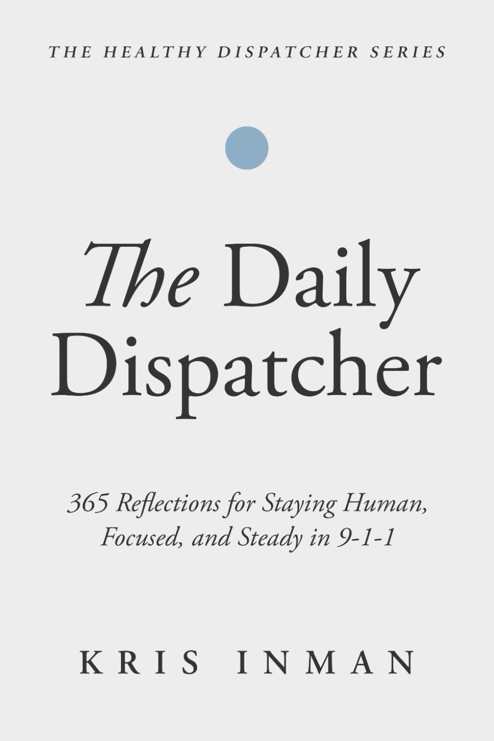 The Daily Dispatcher: 365 Reflections for Staying Human, Focused and Steady in 911