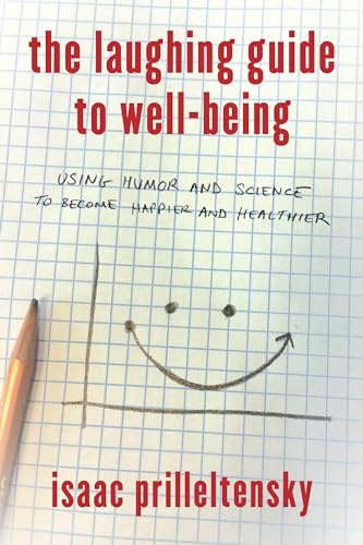The Laughing Guide to Well-Being: Using Humor and Science to Become Happier and Healthier