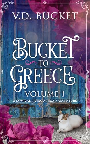 Bucket To Greece Volume 1: A Comical Living Abroad Adventure
