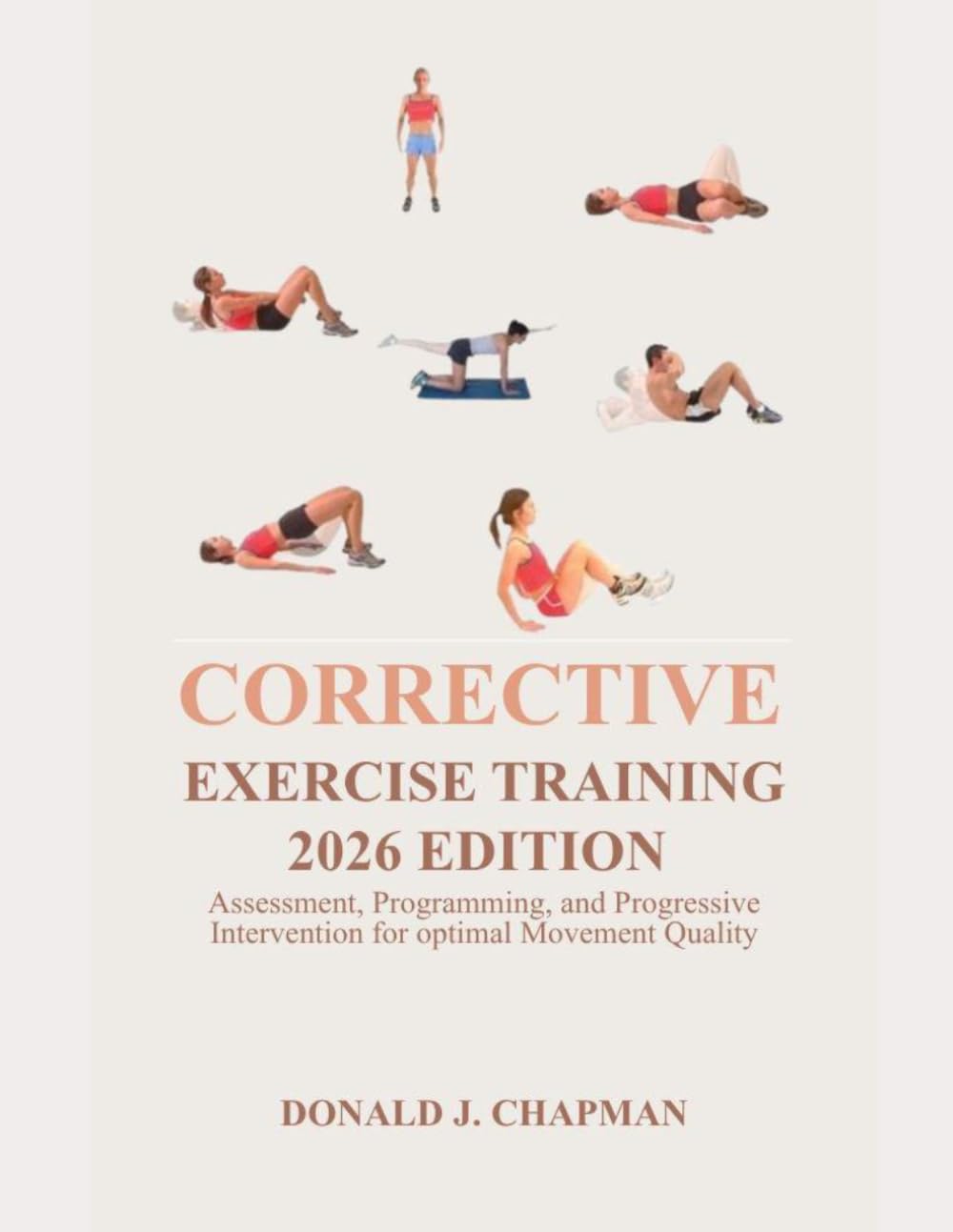 CORRECTIVE EXERCISE TRAINING 2026 EDITION: Assessment, Programming, and Progressive Intervention for Optimal Movement Quality
