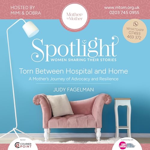 Torn Between Hospital and Home: A Mothers' Journey of Advocacy and Resilience (Feat Judy Fagelman)