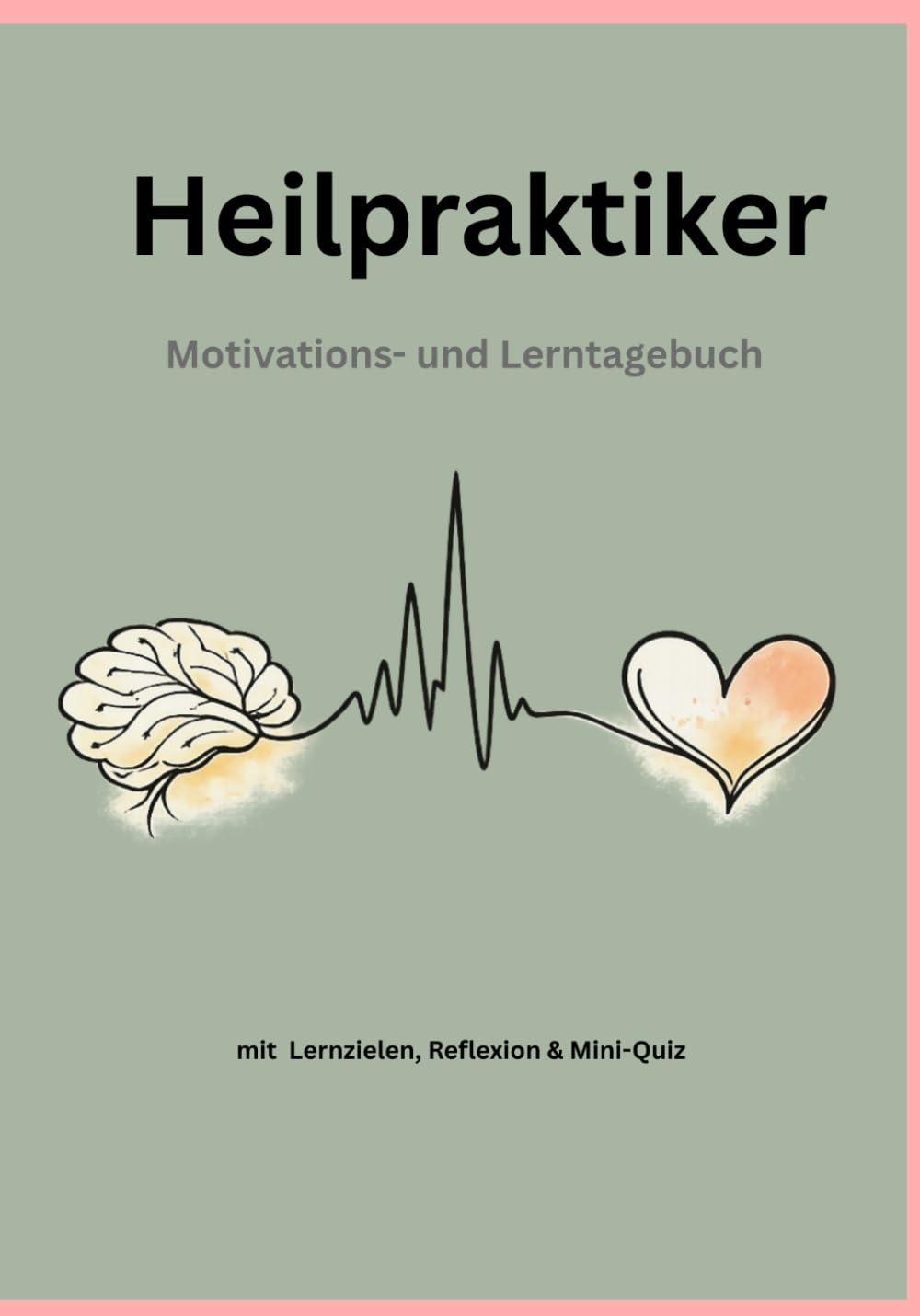 Heilpraktiker Motivations- und Lerntagebuch: Mit Struktur, Herz und Verstand durch die Heilpraktikerausbildung