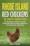 Rhode Island Red Chickens - The Complete Owner's Guide: The Must Have Guide for Anyone Passionate about Owning, Breeding, or Showing Rhode Island Reds