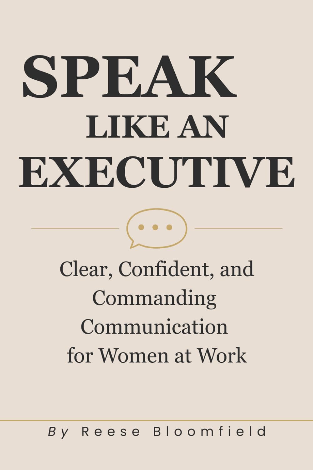 Speak Like an Executive: Clear, Confident, and Commanding Communication for Women at Work: 1