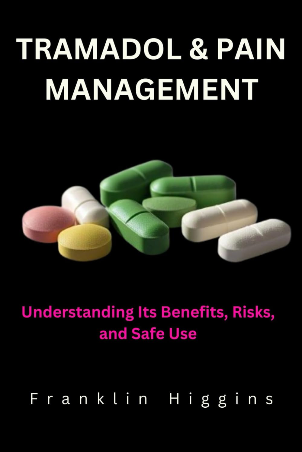 TRAMADOL AND PAIN MANAGEMENT: Understanding Its Benefits, Risks, and Safe Use
