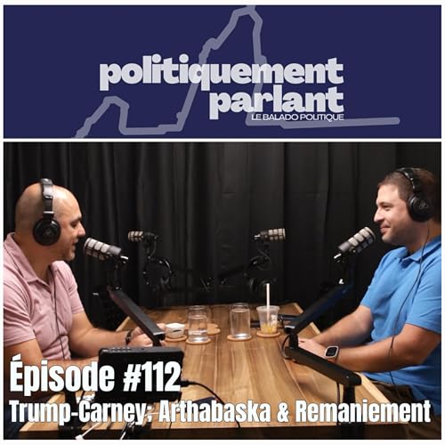 Épisode #112 - Trump-Carney; Arthabaska & Remaniement cover art