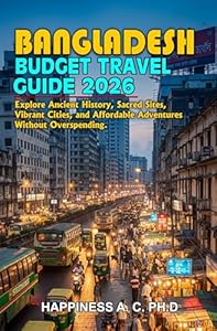 BANGLADESH BUDGET TRAVEL GUIDE 2026: Explore Culture, Nature, and Hidden Gems Without Breaking the Bank (English Edition)