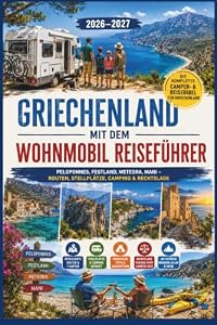 Griechenland mit dem Wohnmobil Reiseführer 2026–2027: Peloponnes, Festland, Meteora, Mani – Routen, Stellplätze, Camping & Rechtslage