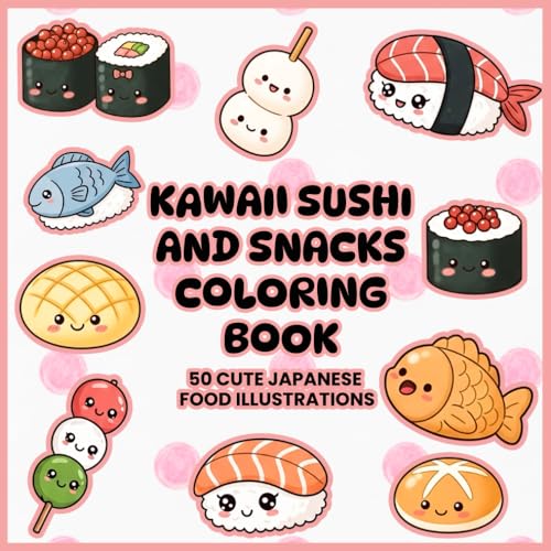 Kawaii Sushi and Snacks Coloring Book - 50 Cute Japanese Food Illustrations: Fun, Cute & Relaxing Kawaii Food Coloring Pages Featuring Sushi, Snacks & Treats (Kawaii Cute Food Coloring Books)