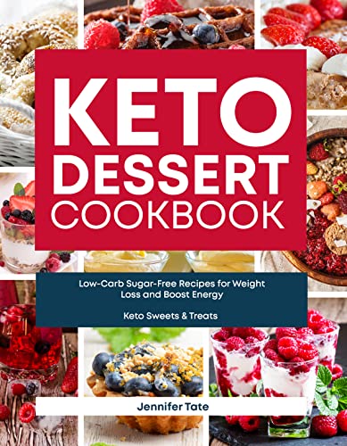 Keto Dessert Cookbook: Low-Carb Sugar-Free Recipes for Weight Loss and Boost Energy (Keto Sweets ...