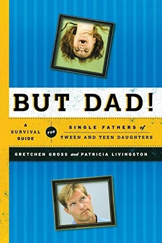 But Dad!: A Survival Guide for Single Fathers of Tween and Teen Daughters Paperback – February 16, 2012