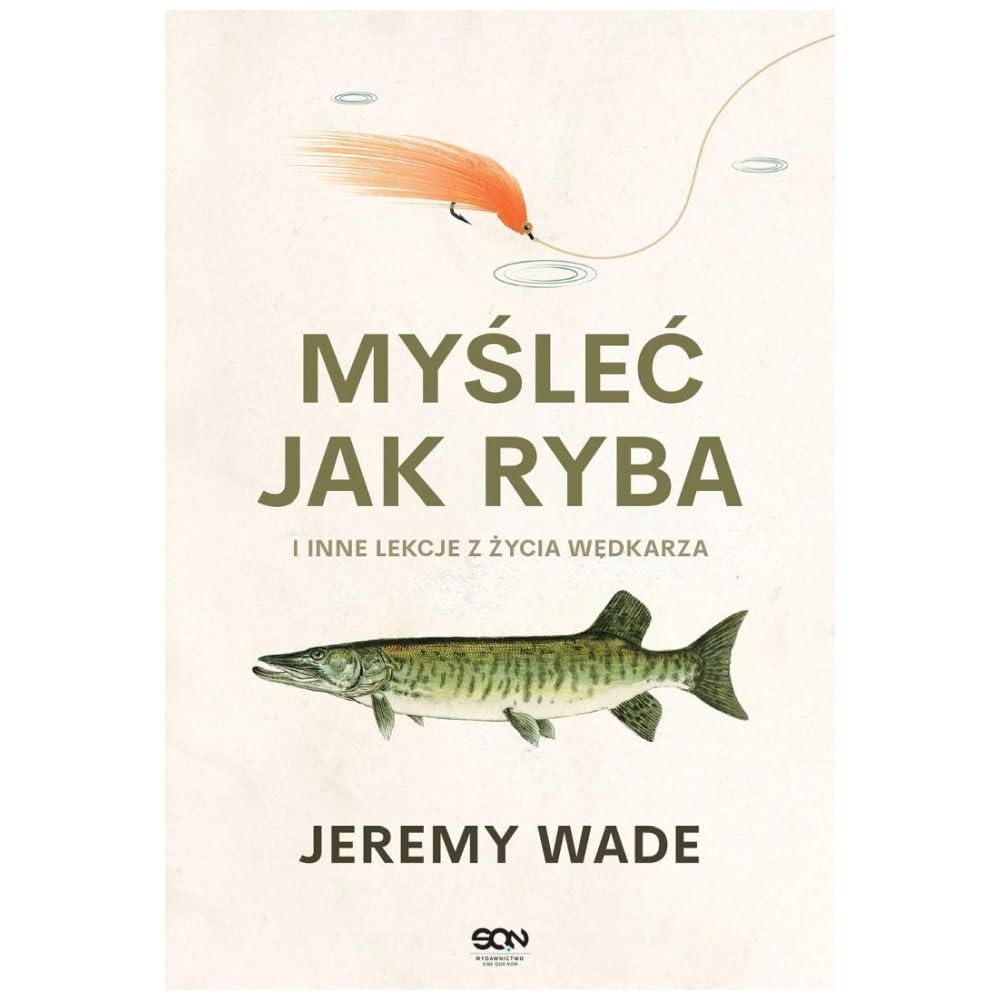 Myśleć jak ryba i inne lekcje z życia wędkarza