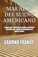 MAS ALLA DEL SUEÑO AMERICANO: “Latinos que transforman sueños en libertad financiera por medio de inversiones en bienes raíces” (Spanish Edition) B0D98PW98S Book Cover