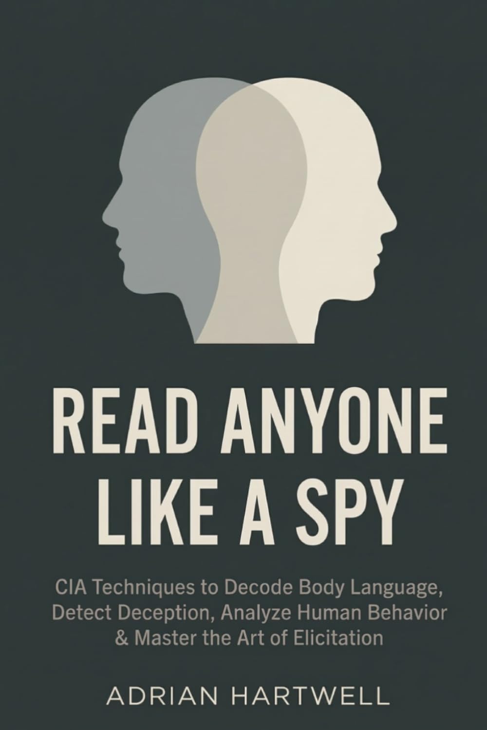 Read Anyone Like a Spy: CIA Techniques to Decode Body Language, Detect Deception, Analyze Human Behavior & Master the Art of Elicitation: 1 (The Influence Code Series)