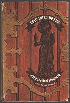 Hardcover Gold Tried by Fire : St. Elizabeth of Hungary Book