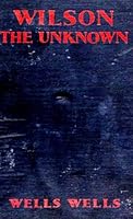 Wilson, The Unknown; An Explanation of an Enigma of History. B000LCLF9C Book Cover