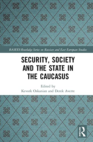 Security, Society and the State in the Caucasus (BASEES/Routledge Series on Russian and East European Studies)