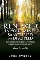 Renewed in Your Mind, Sanctified and Discipled 1498427502 Book Cover