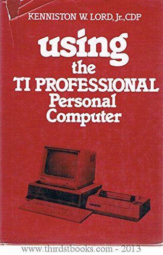 Ti Professor Computer Using the TI Professional Personal Computer: Lord, Kenniston W ...