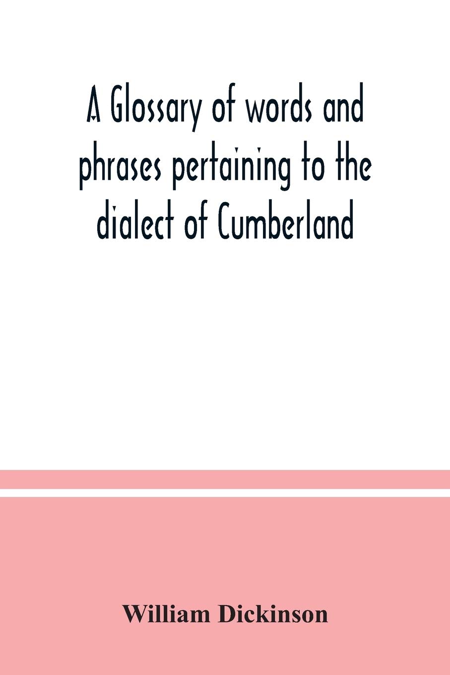 A glossary of words and phrases pertaining to the dialect of Cumberland