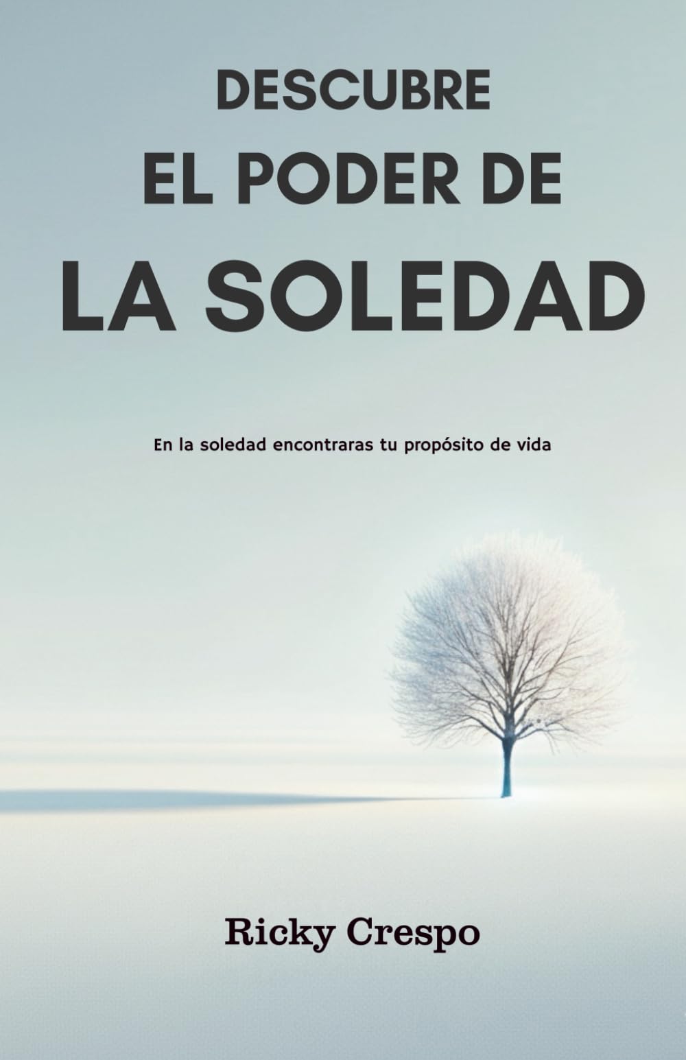 DESCUBRE EL PODER DE LA SOLEDAD: Si quieres descubrir por qué estás en este mundo, LA SOLEDAD TE LO REVELARÁ.