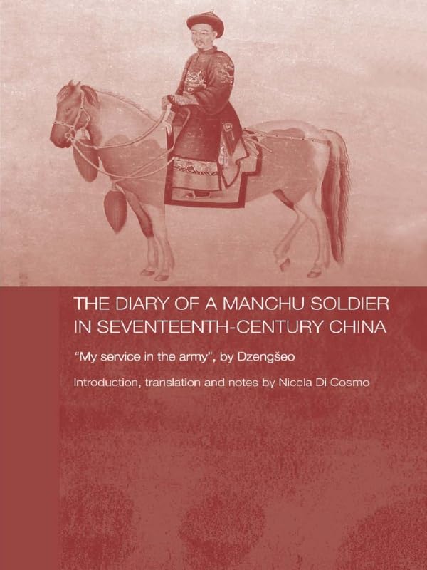 The Diary of a Manchu Soldier in Seventeenth-Century China: "My Service in the Army", by Dzengseo (Routledge Studies in the Early History of Asia)