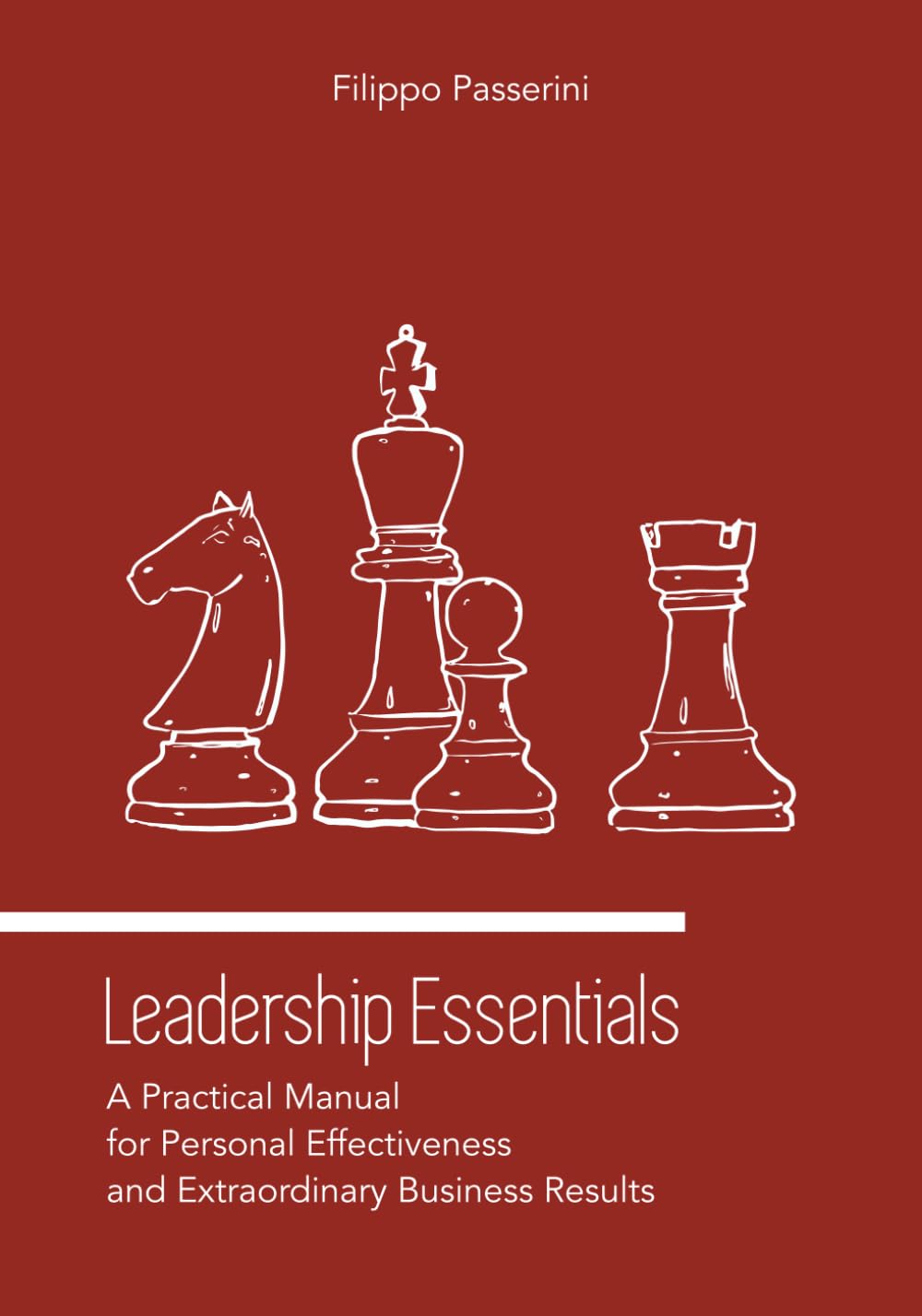 Leadership Essentials: A Practical Manual for Personal Effectiveness and Extraordinary Business Results