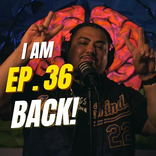 Ep. 36 I am Back